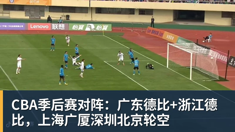 NBA下注CBA季后赛对阵:广东德比+浙江德比,上海广厦深圳北京轮空