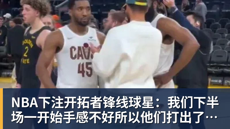 NBA下注开拓者锋线球星:我们下半场一开始手感不好所以他们打出了小高潮