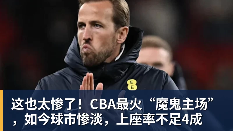 NBA下注这也太惨了！CBA最火“魔鬼主场”，如今球市惨淡，上座率不足4成