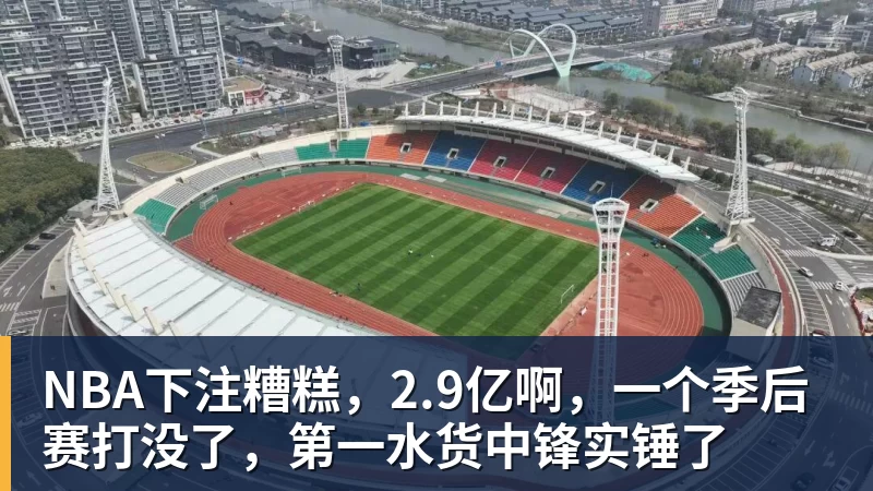 NBA下注糟糕，2.9亿啊，一个季后赛打没了，第一水货中锋实锤了