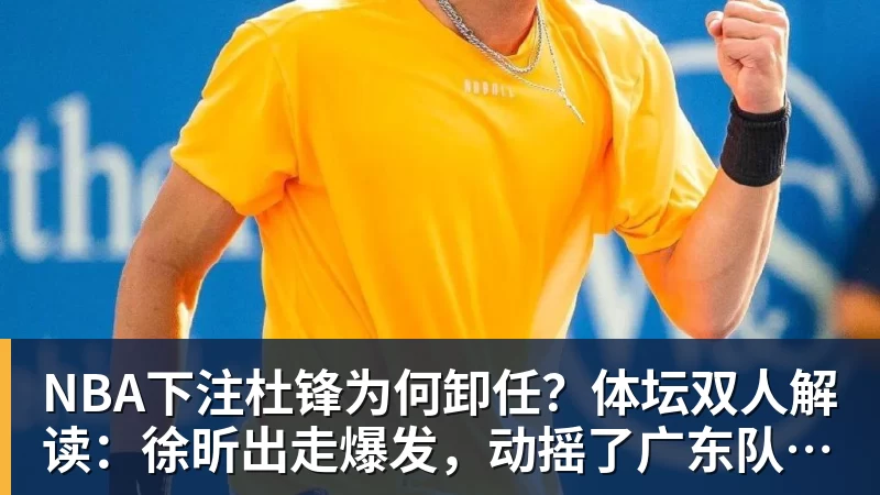 NBA下注杜锋为何卸任？体坛双人解读：徐昕出走爆发，动摇了广东队内信任