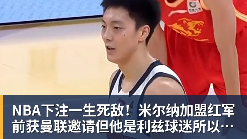 NBA下注一生死敌！米尔纳加盟红军前获曼联邀请但他是利兹球迷所以拒绝