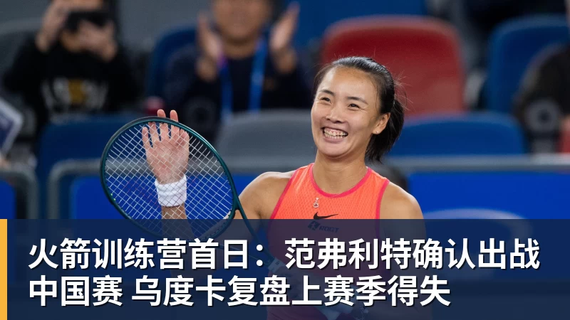 火箭训练营首日：范弗利特确认出战中国赛 乌度卡复盘上赛季得失