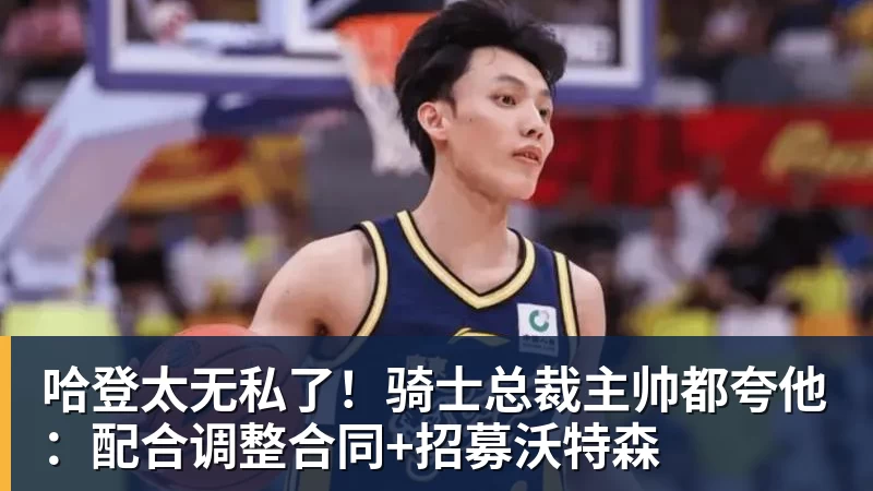 哈登太无私了！骑士总裁主帅都夸他：配合调整合同+招募沃特森