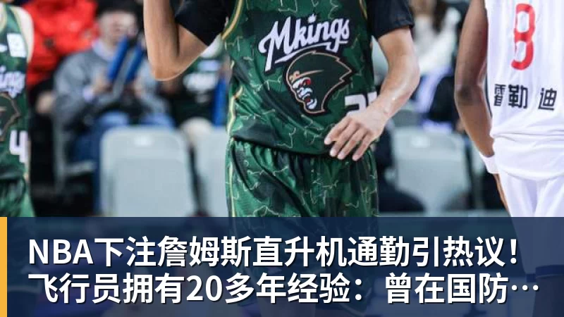 NBA下注詹姆斯直升机通勤引热议！飞行员拥有20多年经验：曾在国防军服役