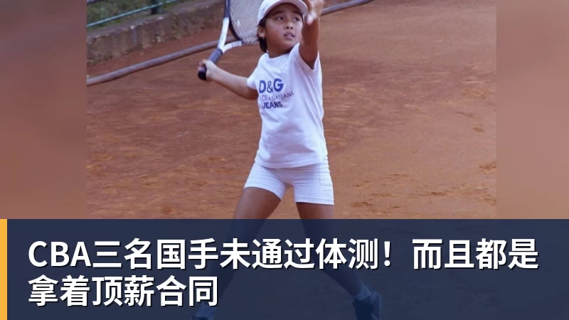 CBA三名国手未通过体测！而且都是拿着顶薪合同