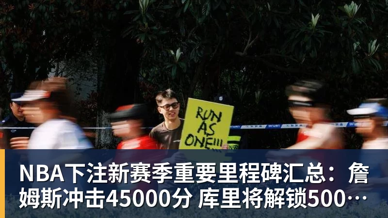 NBA下注新赛季重要里程碑汇总：詹姆斯冲击45000分 库里将解锁5000记三分