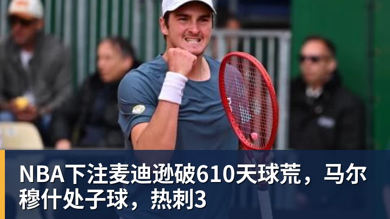NBA下注麦迪逊破610天球荒,马尔穆什处子球,热刺3